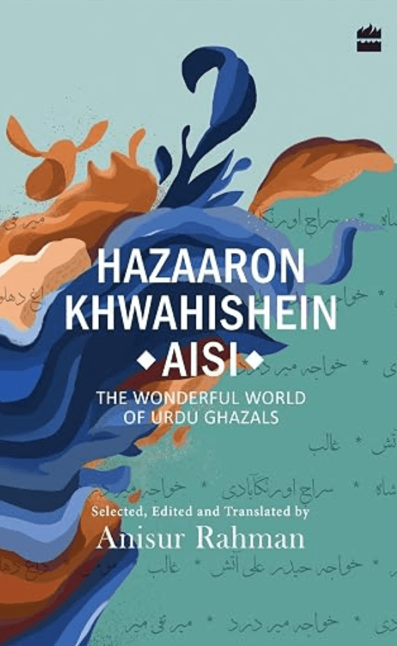 Hazaron Khawaishen Aisi: The Wonderful World of Urdu Ghazals